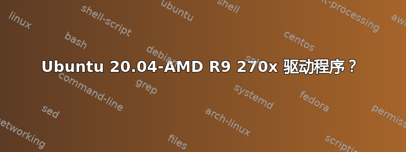 Ubuntu 20.04-AMD R9 270x 驱动程序？