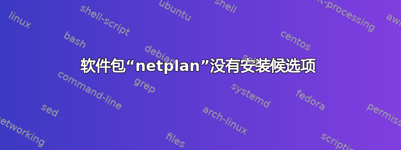 软件包“netplan”没有安装候选项