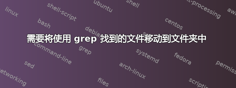 需要将使用 grep 找到的文件移动到文件夹中