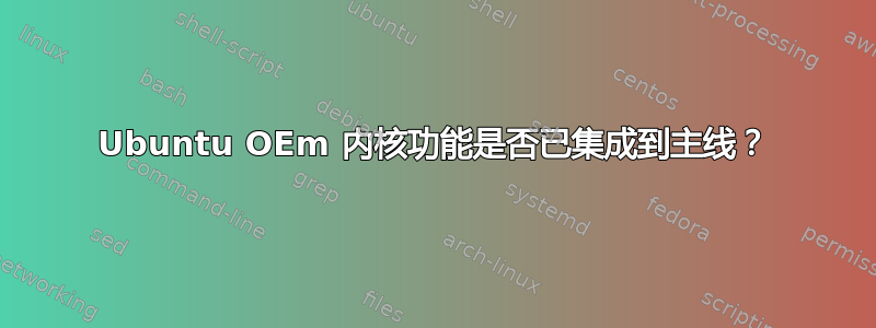 Ubuntu OEm 内核功能是否已集成到主线？