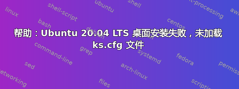 帮助：Ubuntu 20.04 LTS 桌面安装失败，未加载 ks.cfg 文件