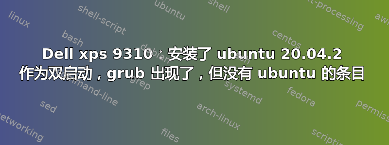 Dell xps 9310：安装了 ubuntu 20.04.2 作为双启动，grub 出现了，但没有 ubuntu 的条目