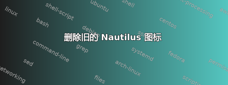 删除旧的 Nautilus 图标