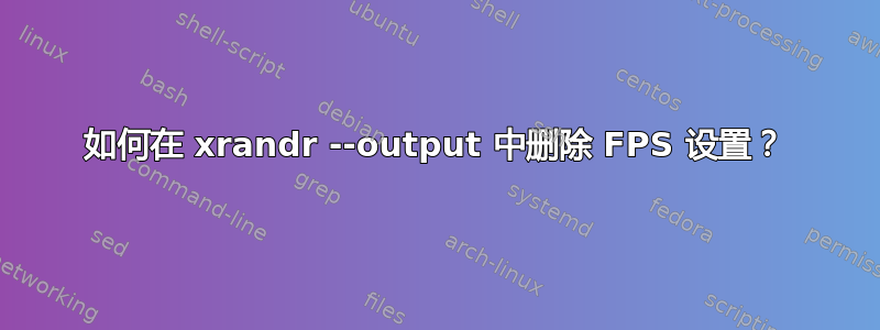 如何在 xrandr --output 中删除 FPS 设置？