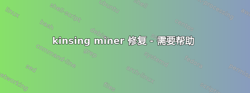 kinsing miner 修复 - 需要帮助