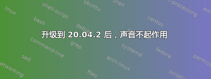 升级到 20.04.2 后，声音不起作用