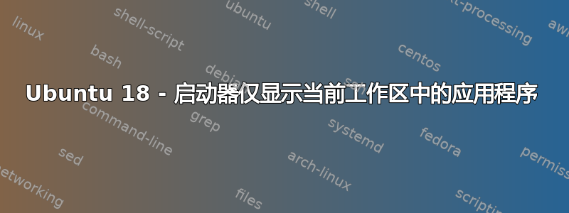 Ubuntu 18 - 启动器仅显示当前工作区中的应用程序