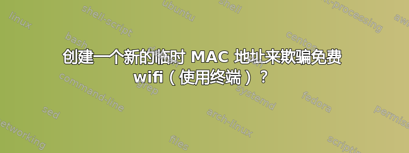 创建一个新的临时 MAC 地址来欺骗免费 wifi（使用终端）？