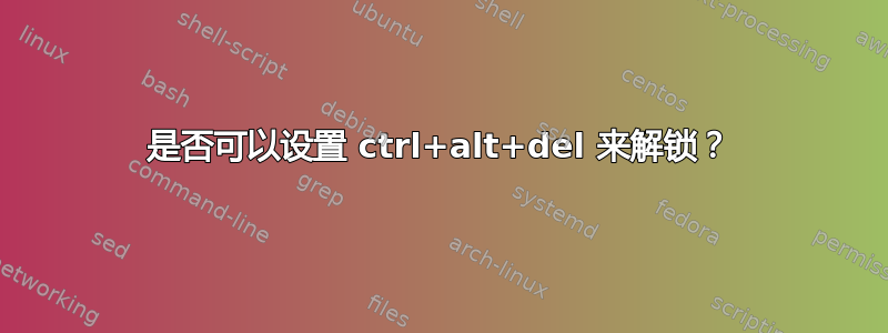 是否可以设置 ctrl+alt+del 来解锁？