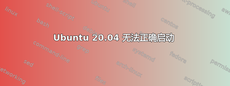 Ubuntu 20.04 无法正确启动