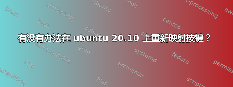 有没有办法在 ubuntu 20.10 上重新映射按键？