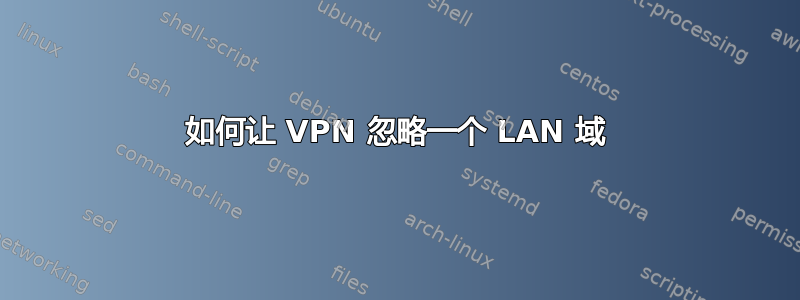 如何让 VPN 忽略一个 LAN 域