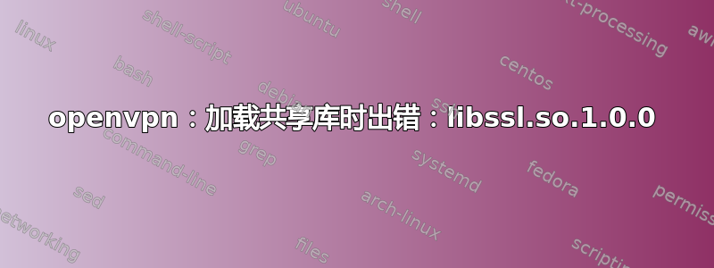 openvpn：加载共享库时出错：libssl.so.1.0.0