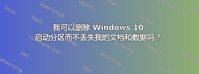 我可以删除 Windows 10 启动分区而不丢失我的文档和数据吗？