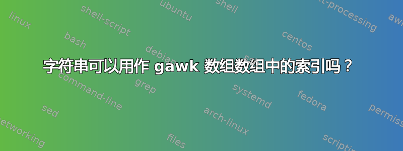 字符串可以用作 gawk 数组数组中的索引吗？