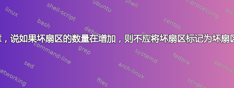 我读到过一篇文章，说如果坏扇区的数量在增加，则不应将坏扇区标记为坏扇区。这是真的吗？