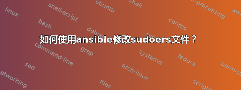 如何使用ansible修改sudoers文件？