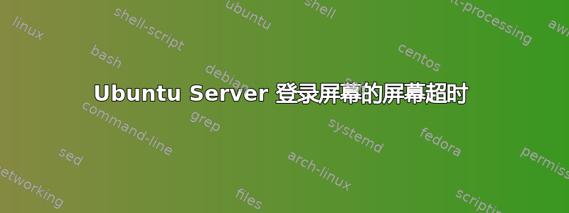 Ubuntu Server 登录屏幕的屏幕超时