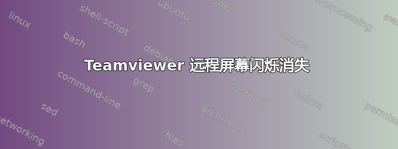 Teamviewer 远程屏幕闪烁消失