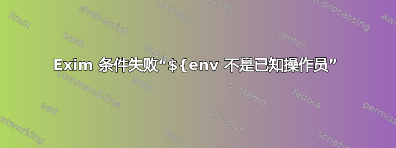 Exim 条件失败“${env 不是已知操作员”