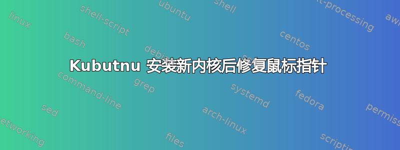 Kubutnu 安装新内核后修复鼠标指针