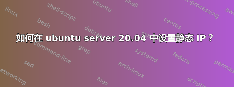 如何在 ubuntu server 20.04 中设置静态 IP？