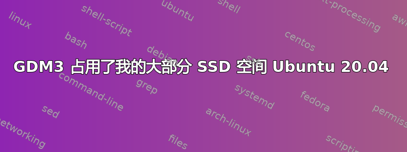 GDM3 占用了我的大部分 SSD 空间 Ubuntu 20.04