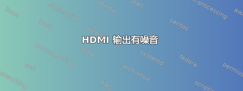 HDMI 输出有噪音