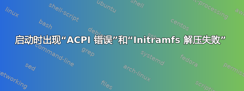 启动时出现“ACPI 错误”和“Initramfs 解压失败”