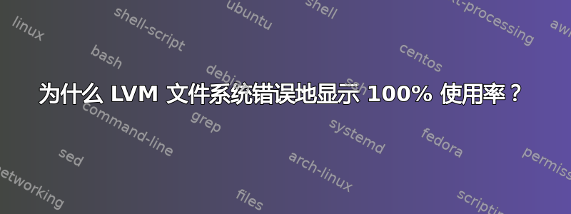 为什么 LVM 文件系统错误地显示 100% 使用率？