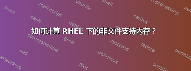 如何计算 RHEL 下的非文件支持内存？