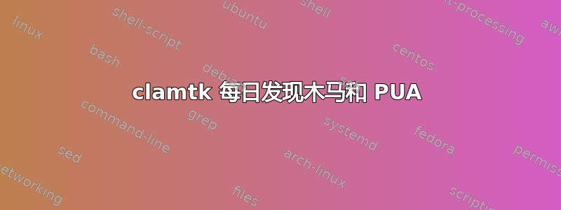 clamtk 每日发现木马和 PUA