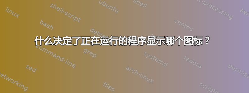 什么决定了正在运行的程序显示哪个图标？