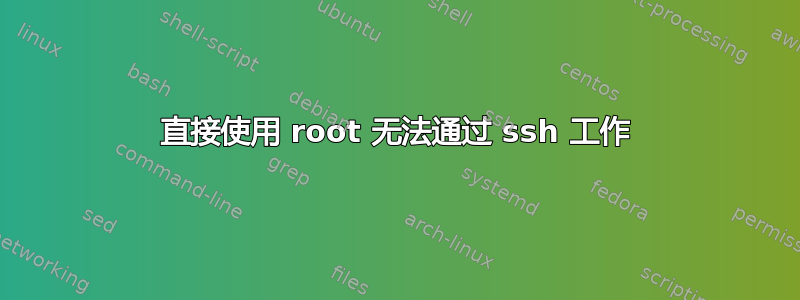 直接使用 root 无法通过 ssh 工作