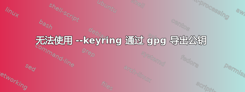 无法使用 --keyring 通过 gpg 导出公钥