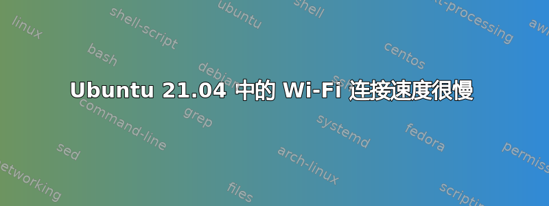 Ubuntu 21.04 中的 Wi-Fi 连接速度很慢