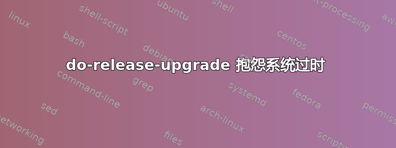 do-release-upgrade 抱怨系统过时