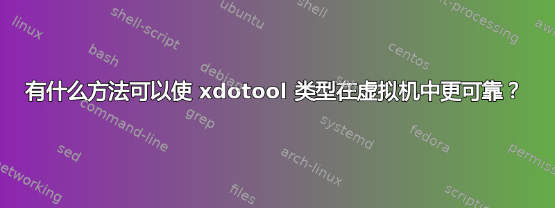 有什么方法可以使 xdotool 类型在虚拟机中更可靠？