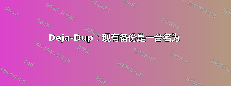 Deja-Dup：现有备份是一台名为