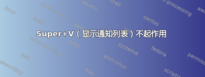 Super+V（显示通知列表）不起作用