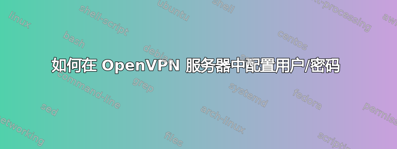 如何在 OpenVPN 服务器中配置用户/密码