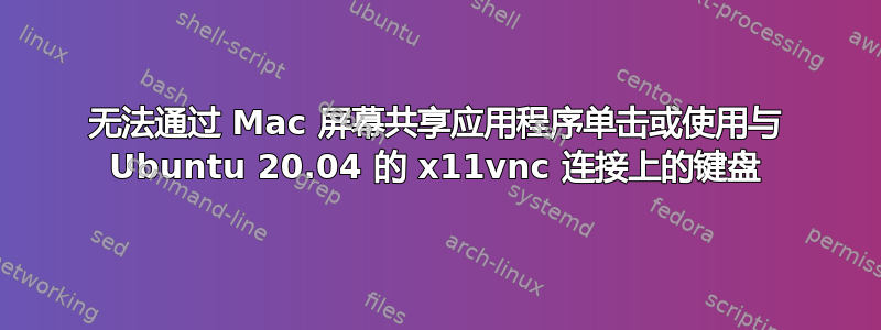 无法通过 Mac 屏幕共享应用程序单击或使用与 Ubuntu 20.04 的 x11vnc 连接上的键盘