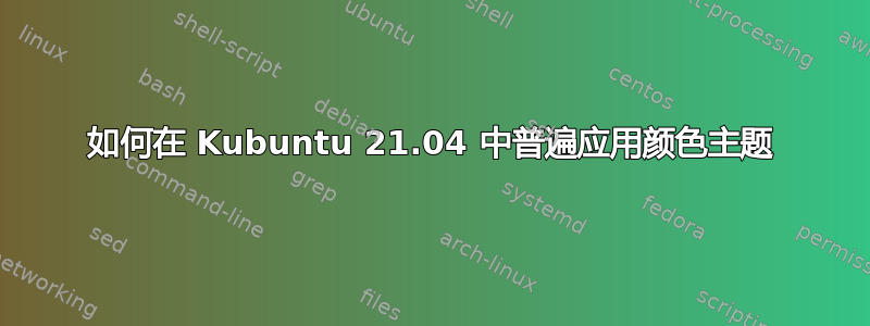 如何在 Kubuntu 21.04 中普遍应用颜色主题