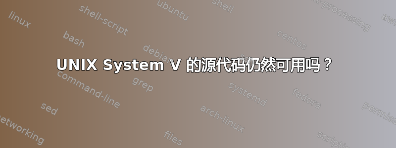 UNIX System V 的源代码仍然可用吗？