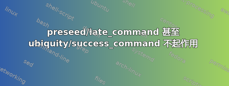 preseed/late_command 甚至 ubiquity/success_command 不起作用