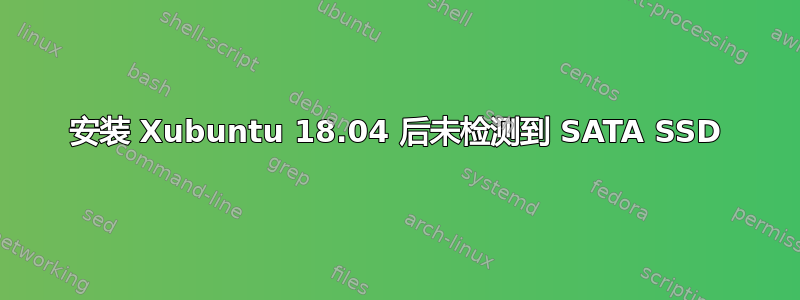 安装 Xubuntu 18.04 后未检测到 SATA SSD