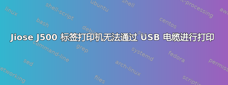 Jiose J500 标签打印机无法通过 USB 电缆进行打印