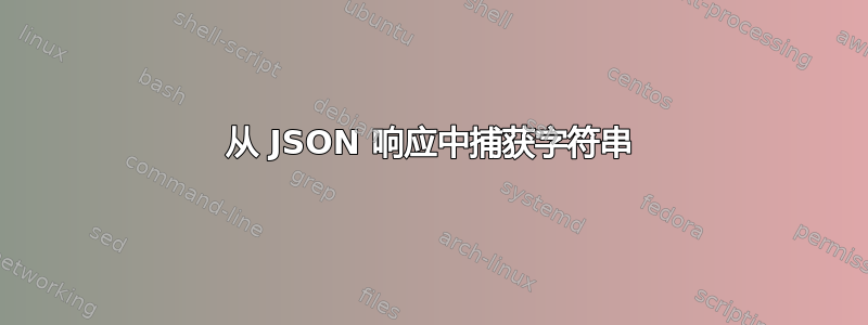 从 JSON 响应中捕获字符串