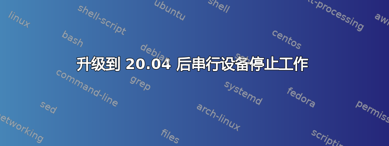 升级到 20.04 后串行设备停止工作