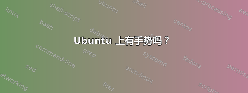 Ubuntu 上有手势吗？